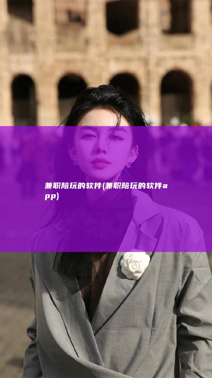 兼职陪玩的软件 (兼职陪玩的软件app)