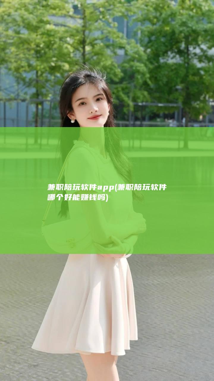 兼职陪玩软件app (兼职陪玩软件哪个好能赚钱吗)