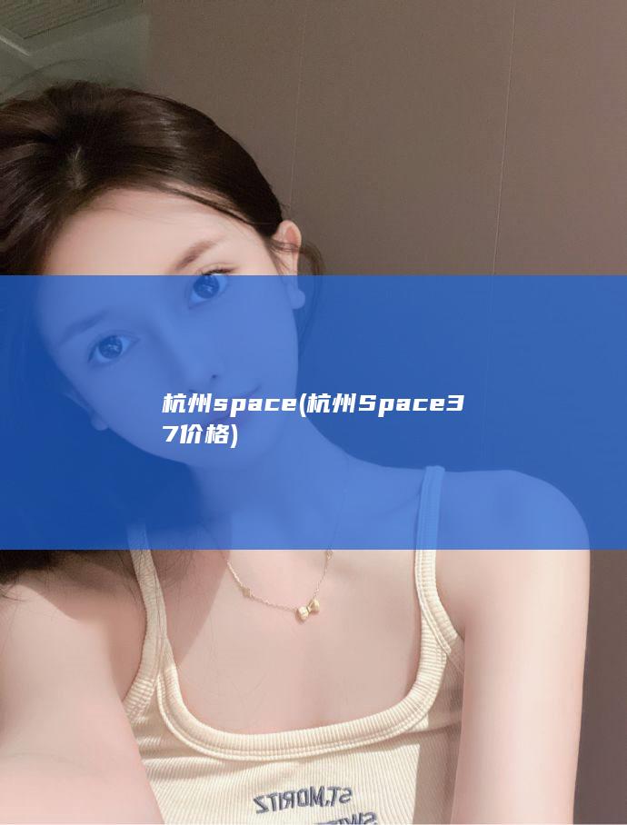 杭州space (杭州Space37价格)